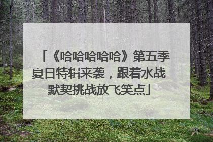 《哈哈哈哈哈》第五季夏日特辑来袭，跟着水战默契挑战放飞笑点
