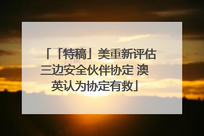 「特稿」美重新评估三边安全伙伴协定 澳英认为协定有救