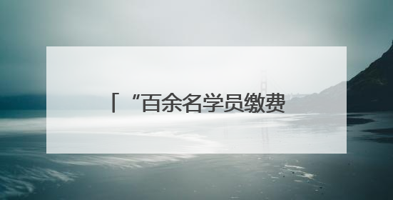 “百余名学员缴费后被培训机构‘截留学费’”，徐玉莲律师支招维权