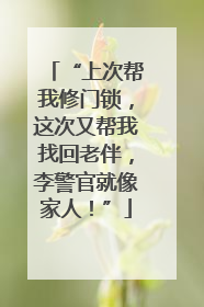 “上次帮我修门锁，这次又帮我找回老伴，李警官就像家人！”