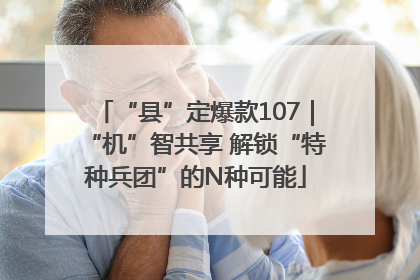 “县”定爆款107｜“机”智共享 解锁“特种兵团”的N种可能