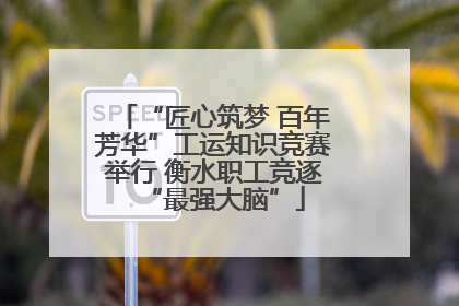 “匠心筑梦 百年芳华”工运知识竞赛举行 衡水职工竞逐“最强大脑”