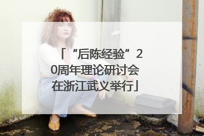 “后陈经验”20周年理论研讨会在浙江武义举行
