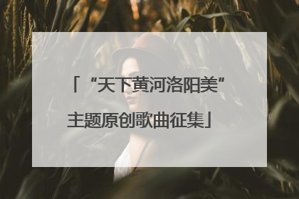 “天下黄河洛阳美”主题原创歌曲征集