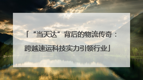 “当天达”背后的物流传奇：跨越速运科技实力引领行业