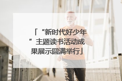 “新时代好少年”主题读书活动成果展示圆满举行