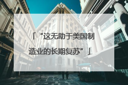 “这无助于美国制造业的长期复苏”