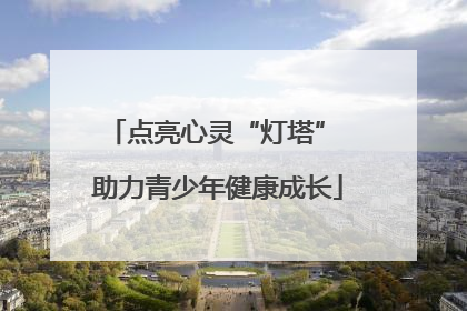 点亮心灵“灯塔” 助力青少年健康成长