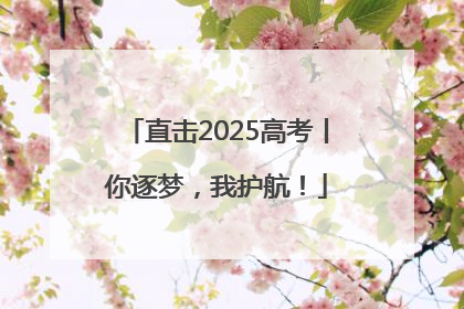 直击2025高考丨你逐梦，我护航！