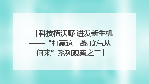 科技植沃野 迸发新生机——“打赢这一战 底气从何来”系列观察之二
