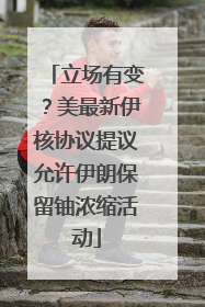 立场有变？美最新伊核协议提议允许伊朗保留铀浓缩活动