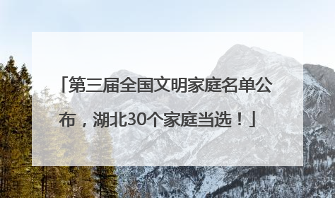 第三届全国文明家庭名单公布，湖北30个家庭当选！