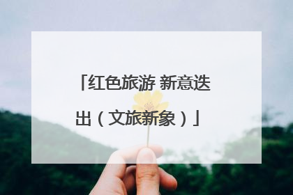 红色旅游 新意迭出（文旅新象）