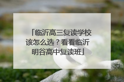 临沂高三复读学校该怎么选？看看临沂明谷高中复读班