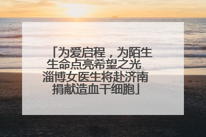 为爱启程，为陌生生命点亮希望之光 淄博女医生将赴济南捐献造血干细胞