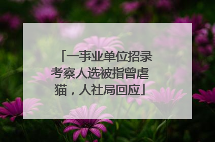 一事业单位招录考察人选被指曾虐猫，人社局回应