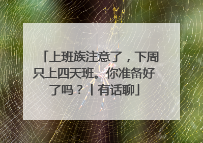 上班族注意了，下周只上四天班。你准备好了吗？丨有话聊