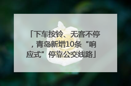 下车按铃、无客不停，青岛新增10条“响应式”停靠公交线路
