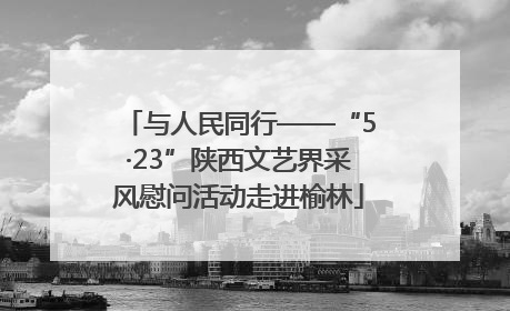 与人民同行——“5·23”陕西文艺界采风慰问活动走进榆林