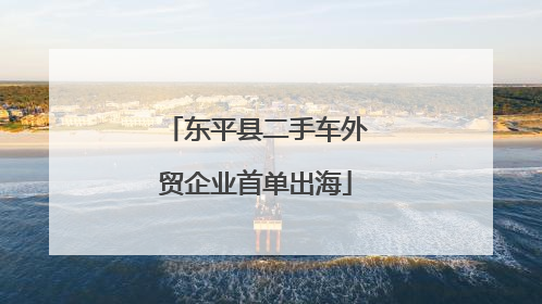 东平县二手车外贸企业首单出海