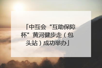 中互会“互助保障杯”黄河健步走（包头站）成功举办