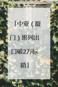 中亚（厦门）班列出口破2万标箱