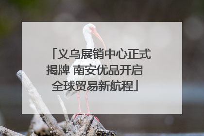 义乌展销中心正式揭牌 南安优品开启全球贸易新航程