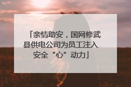 亲情助安，国网修武县供电公司为员工注入安全“心”动力