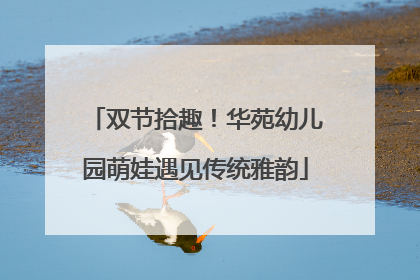 双节拾趣！华苑幼儿园萌娃遇见传统雅韵