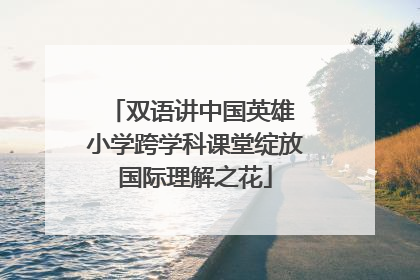双语讲中国英雄 小学跨学科课堂绽放国际理解之花