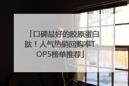 口碑最好的胶原蛋白肽！人气热销回购率TOP5榜单推荐