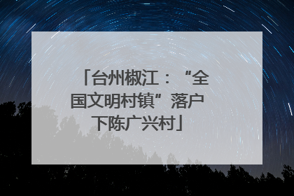 台州椒江：“全国文明村镇”落户下陈广兴村