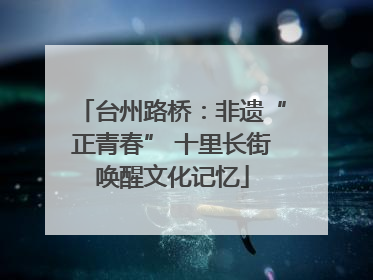 台州路桥：非遗“正青春” 十里长街唤醒文化记忆
