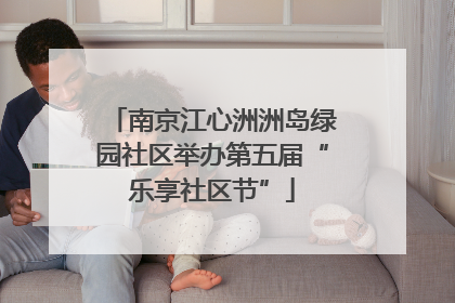 南京江心洲洲岛绿园社区举办第五届“乐享社区节”