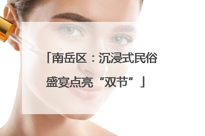 南岳区：沉浸式民俗盛宴点亮“双节”