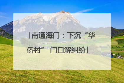 南通海门：下沉“华侨村” 门口解纠纷