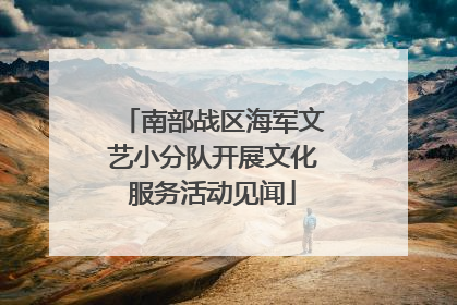 南部战区海军文艺小分队开展文化服务活动见闻