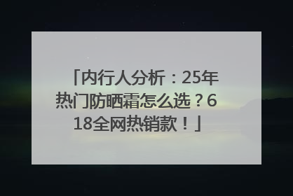 内行人分析：25年热门防晒霜怎么选？618全网热销款！