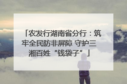 农发行湖南省分行：筑牢全民防非屏障 守护三湘百姓“钱袋子”