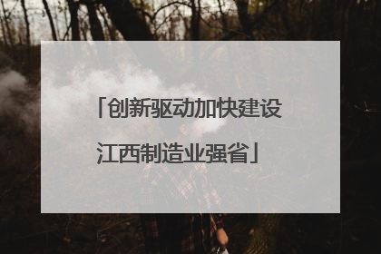 创新驱动加快建设江西制造业强省