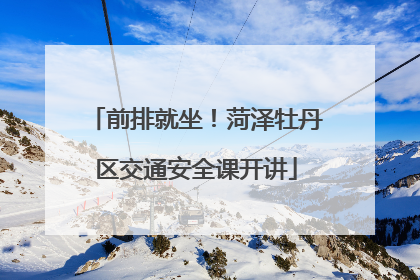 前排就坐！菏泽牡丹区交通安全课开讲