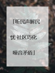 听民声解民忧 社区巧化噪音矛盾