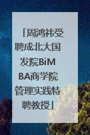 周鸿祎受聘成北大国发院BiMBA商学院管理实践特聘教授
