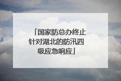 国家防总办终止针对湖北的防汛四级应急响应