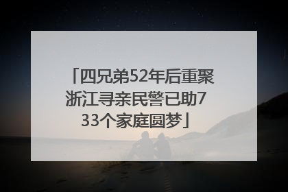 四兄弟52年后重聚 浙江寻亲民警已助733个家庭圆梦