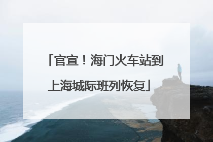 官宣！海门火车站到上海城际班列恢复
