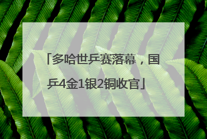 多哈世乒赛落幕，国乒4金1银2铜收官