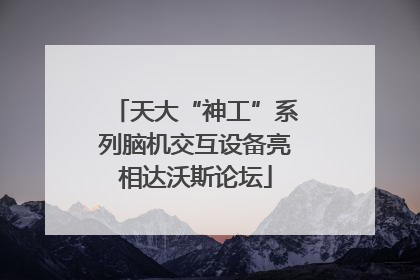天大“神工”系列脑机交互设备亮相达沃斯论坛