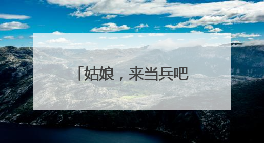 姑娘，来当兵吧，像她们一样！