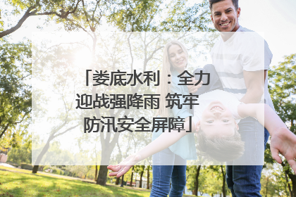 娄底水利：全力迎战强降雨 筑牢防汛安全屏障